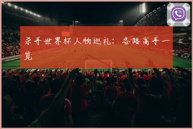 杀手世界杯人物巡礼：各路高手一览