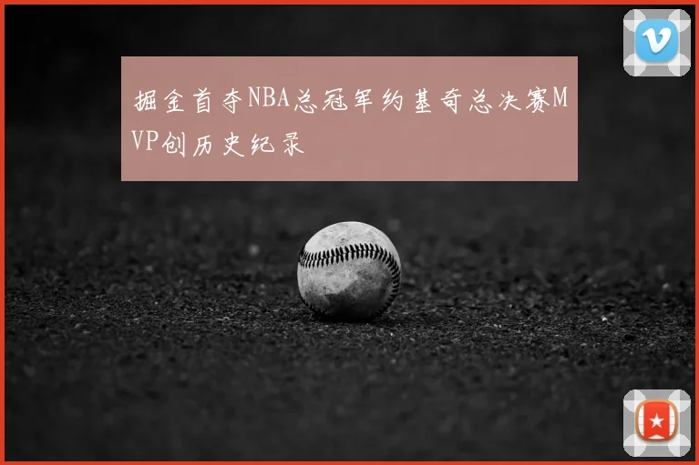 掘金首夺NBA总冠军约基奇总决赛MVP创历史纪录